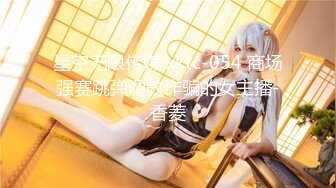 【极品女神完美露脸】推特极品骚女『奶凶』最新SM啪啪拳交私拍 超大道具双开自慰啪啪 无码全脸口交 狐狸精颜值 (2)