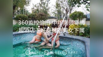 360监控偷拍 中年男领导情趣酒店干好身材的美女下属