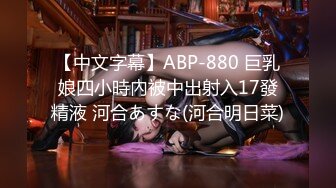 【中文字幕】ABP-880 巨乳娘四小時內被中出射入17發精液 河合あすな(河合明日菜)