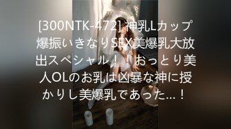 [300NTK-472] 神乳Lカップ爆振いきなりSEX美爆乳大放出スペシャル！！おっとり美人OLのお乳は凶暴な神に授かりし美爆乳であった…！