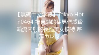 【無碼中文字幕】Tokyo Hot n0464 被東熱的猛男們威脅輪流內射的長腿美女模特 芹澤カレン