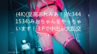 (4K)(至高ぷれみあ！)(fc3441534)みおちゃんをやっちゃいます！３Pで中出し大乱交！