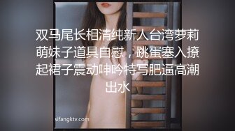 双马尾长相清纯新人台湾萝莉萌妹子道具自慰，跳蛋塞入撩起裙子震动呻吟特写肥逼高潮出水