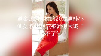 黃金比例身材的20歲清純小仙女 粉嫩騷穴被幹得大喊“受不了”