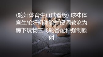 (轮奸体育生) (试看版) 球袜体育生轮奸初体验性侵调教沦为胯下玩物三飞轮番配种强制颜射