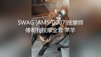 SWAG [AMS-0007]按摩师傅帮我按摩全套 芊芊