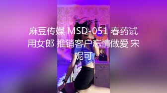 麻豆传媒 MSD-051 春药试用女郎 推销客户忘情做爱 宋妮可