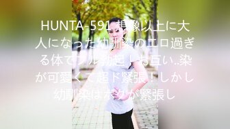 HUNTA-591 想像以上に大人になった幼馴染のエロ過ぎる体でフル勃起！お互い..染が可愛くて超ド緊張！しかし幼馴染はボクが緊張し