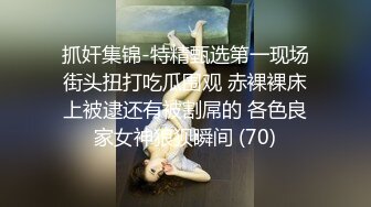 抓奸集锦-特精甄选第一现场街头扭打吃瓜围观 赤裸裸床上被逮还有被割屌的 各色良家女神狼狈瞬间 (70)