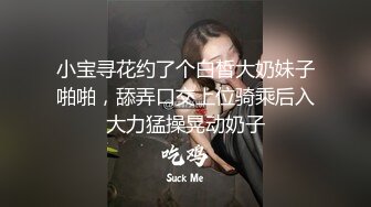 小宝寻花约了个白皙大奶妹子啪啪，舔弄口交上位骑乘后入大力猛操晃动奶子