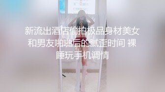 新流出酒店偷拍极品身材美女和男友啪啪后的腻歪时间 裸睡玩手机调情