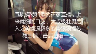 气质模特和老公在家直播，上来就细腻口交，大叔级壮男后入完美操逼超多姿势狠狠操传教士插，最后口爆一嘴