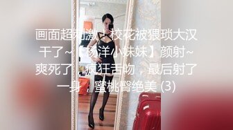 画面超刺激！校花被猥琐大汉干了~【杨洋小妹妹】颜射~爽死了，疯狂舌吻，最后射了一身，蜜桃臀绝美 (3)