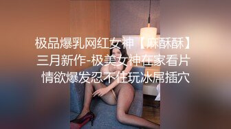 极品爆乳网红女神【麻酥酥】三月新作-极美女神在家看片 情欲爆发忍不住玩冰屌插穴