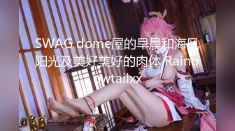 SWAG dome屋的早晨和海风阳光及美好美好的肉体 Rainbowtailxx