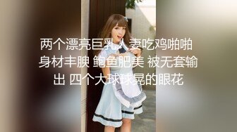 两个漂亮巨乳人妻吃鸡啪啪 身材丰腴 鲍鱼肥美 被无套输出 四个大球球晃的眼花