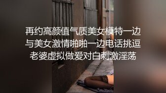 再约高颜值气质美女模特一边与美女激情啪啪一边电话挑逗老婆虚拟做爱对白刺激淫荡