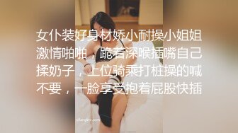 女仆装好身材娇小耐操小姐姐激情啪啪，跪着深喉插嘴自己揉奶子，上位骑乘打桩操的喊不要，一脸享受抱着屁股快插