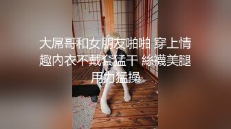 大屌哥和女朋友啪啪 穿上情趣內衣不戴套猛干 絲襪美腿用力猛操