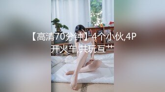 【高清70分钟】4个小伙,4P开火车,共玩互艹