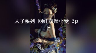 太子系列  网红双操小受  3p  上