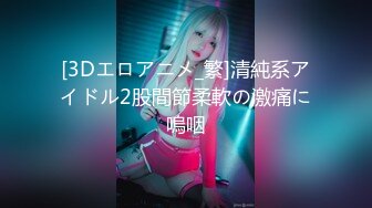 [3Dエロアニメ_繁]清純系アイドル2股間節柔軟の激痛に嗚咽