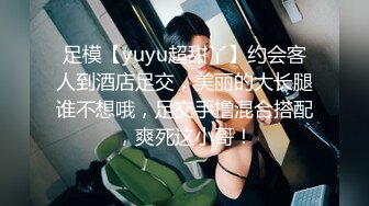 足模【yuyu超甜丫】约会客人到酒店足交，美丽的大长腿谁不想哦，足交手撸混合搭配，爽死这小哥！