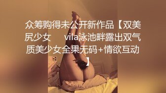 众筹购得未公开新作品【双美尻少女❤️vila泳池畔露出双气质美少女全果无码+情欲互动❤️】