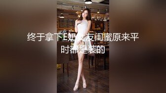 终于拿下E奶女友闺蜜原来平时都是装的