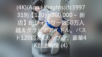 (4K)(Aqua Knlghts)(fc3997319)【120分 300,000～ 新店】総フォロワー数50万人越えグラビアアイドル。バスト120超えKカップと。豪華4K別途映像 (4)