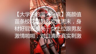 【大学生的周末一夜】高颜值苗条校花跟男友欢度周末，身材好屁股漂亮，女上位跟男友激情啪啪，对白清晰真实刺激