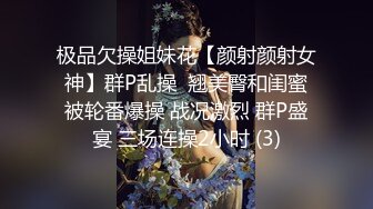 极品欠操姐妹花【颜射颜射女神】群P乱操  翘美臀和闺蜜被轮番爆操 战况激烈 群P盛宴 三场连操2小时 (3)