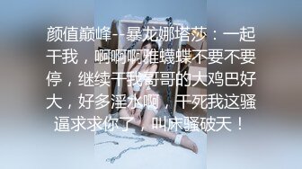 颜值巅峰--暴龙娜塔莎：一起干我，啊啊啊雅蠛蝶不要不要停，继续干我哥哥的大鸡巴好大，好多淫水啊，干死我这骚逼求求你了，叫床骚破天！